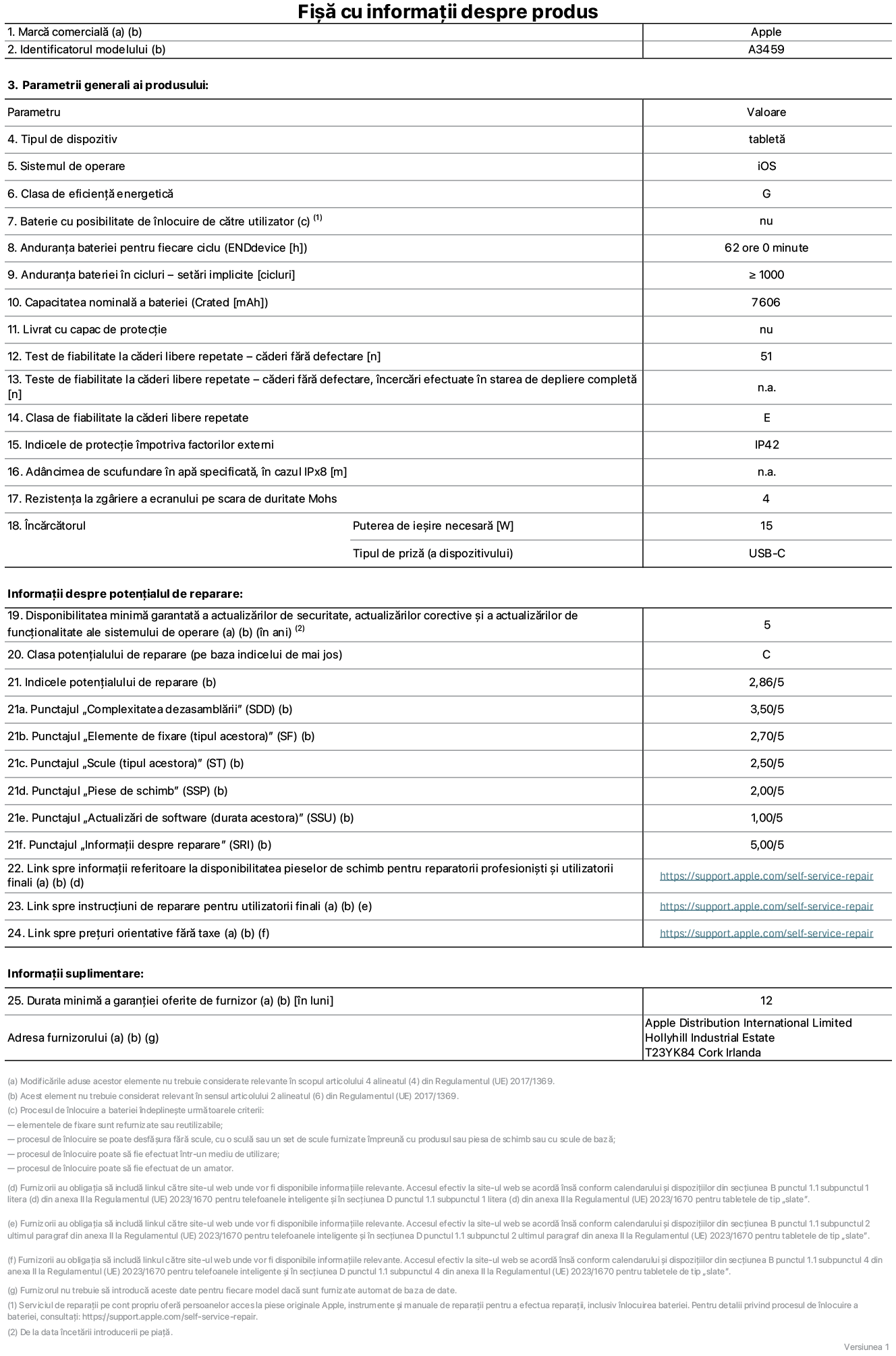 Fișă cu informații despre produs pentru iPad Air Wi-Fi de 11 inchi, model A3459. Furnizată de Apple Distribution International Limited, Hollyhill Industrial Estate. Cork, Irlanda, T23 YK84. Tipul de dispozitiv: tabletă. Sistemul de operare: iOS. Clasa de eficiență energetică: G. Baterie cu posibilitate de înlocuire de către utilizator: nu. Anduranța bateriei pentru fiecare ciclu: 62 de ore. Anduranța bateriei în cicluri – setări implicite: mai mare sau egală cu 1000. Capacitatea nominală a bateriei: 7606 miliamperi-oră. Livrat cu capac de protecție: nu. Test de fiabilitate la căderi libere repetate – căderi fără defectare: mai mare sau egal cu 51. Test de fiabilitate la căderi libere repetate – căderi fără defectare, încercări efectuate în starea de depliere completă: nu se aplică. Clasa de fiabilitate la căderi libere repetate: E. Indicele de protecție împotriva factorilor externi: IP42. Adâncimea de scufundare în apă specificată, în cazul IPx8: nu se aplică. Rezistența la zgâriere a ecranului pe scara de duritate Mohs: 4. Puterea de ieșire necesară pentru încărcător: 15 wați. Tipul de priză pentru încărcător (a dispozitivului): USB-C. Disponibilitatea minimă garantată a actualizărilor de securitate, a actualizărilor corective și a actualizărilor de funcționalitate ale sistemului de operare: 5 ani. Clasa potențialului de reparare: C. Indicele potențialului de reparare: 2,86/5. Punctajul „Complexitatea dezasamblării” (SDD): 3,50/5. Punctajul „Elemente de fixare”: 2,70/5. Punctajul „Scule”: 2,50/5. Punctajul „Piese de schimb”: 2,00/5. Punctajul „Actualizări de software”: 1,00/5. Punctajul „Informații despre reparare”: 5,00/5. Link spre informații referitoare la disponibilitatea pieselor de schimb pentru reparatorii profesioniști și utilizatorii finali: https://support.apple.com/self-service-repair. Link spre instrucțiuni de reparare pentru utilizatorii finali: https://support.apple.com/self-service-repair. Link spre prețuri orientative fără taxe: https://support.apple.com/self-service-repair. Garanție generală oferită: 12 luni.